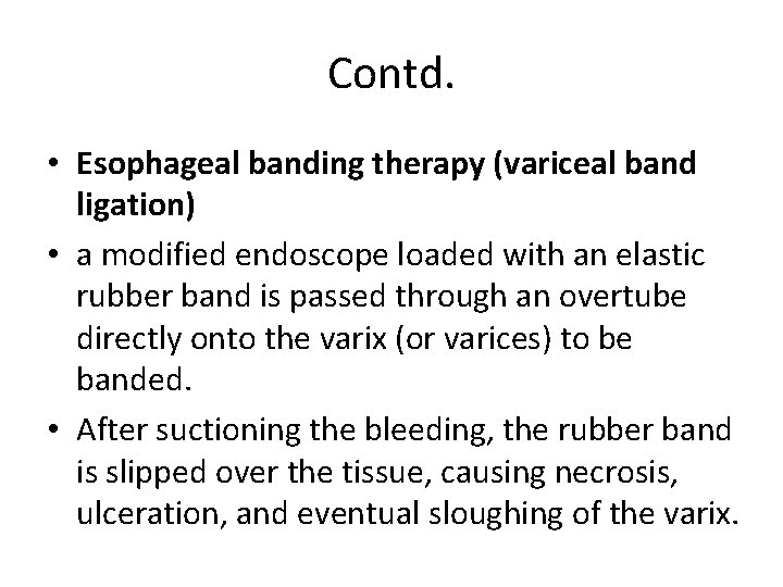 Contd. • Esophageal banding therapy (variceal band ligation) • a modified endoscope loaded with Contd. • Esophageal banding therapy (variceal band ligation) • a modified endoscope loaded with