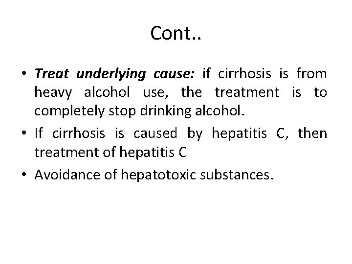 Cont. . • Treat underlying cause: if cirrhosis is from heavy alcohol use, the Cont. . • Treat underlying cause: if cirrhosis is from heavy alcohol use, the