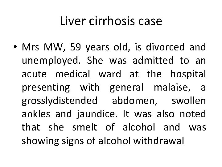 Liver cirrhosis case • Mrs MW, 59 years old, is divorced and unemployed. She Liver cirrhosis case • Mrs MW, 59 years old, is divorced and unemployed. She