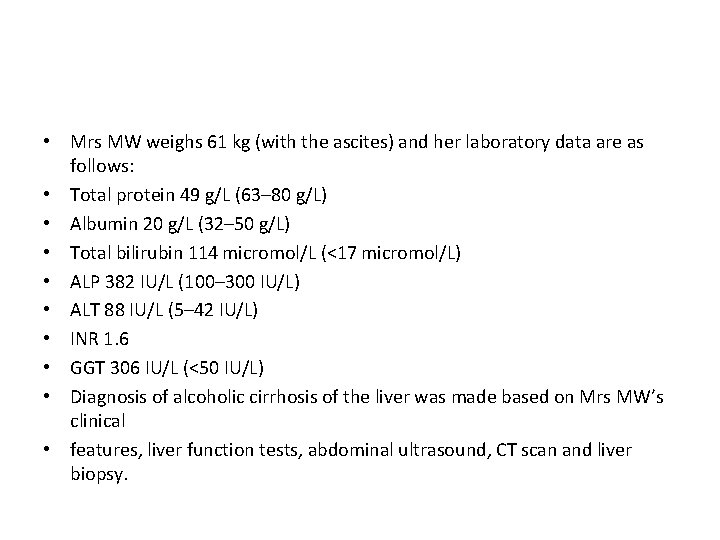 • Mrs MW weighs 61 kg (with the ascites) and her laboratory data • Mrs MW weighs 61 kg (with the ascites) and her laboratory data