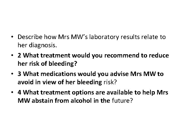 • Describe how Mrs MW’s laboratory results relate to her diagnosis. • 2 • Describe how Mrs MW’s laboratory results relate to her diagnosis. • 2