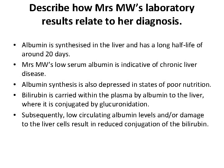Describe how Mrs MW’s laboratory results relate to her diagnosis. • Albumin is synthesised Describe how Mrs MW’s laboratory results relate to her diagnosis. • Albumin is synthesised