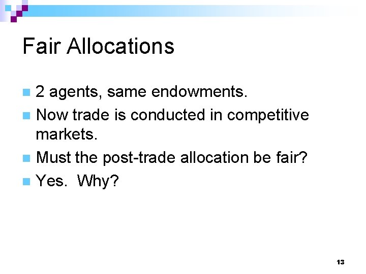 Fair Allocations 2 agents, same endowments. n Now trade is conducted in competitive markets.