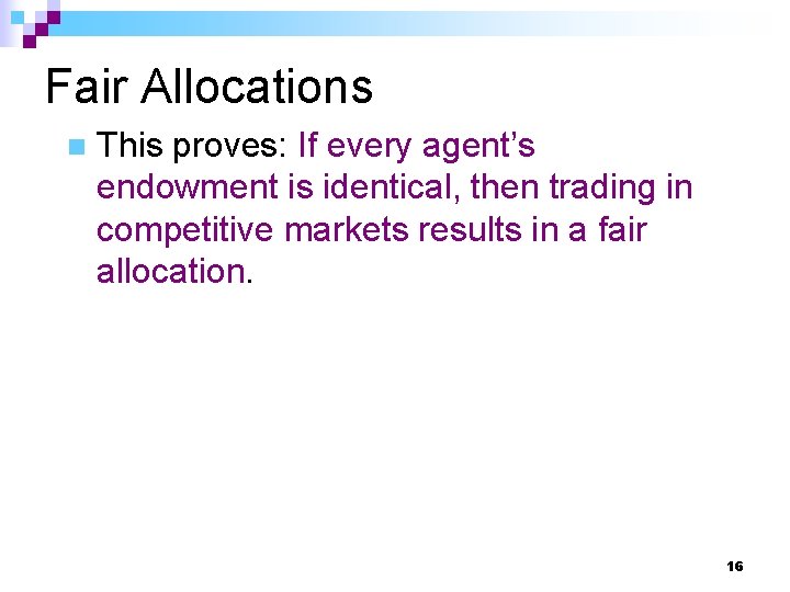 Fair Allocations n This proves: If every agent’s endowment is identical, then trading in