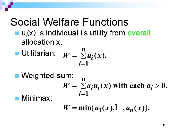 Social Welfare Functions ui(x) is individual i’s utility from overall allocation x. n Utilitarian: