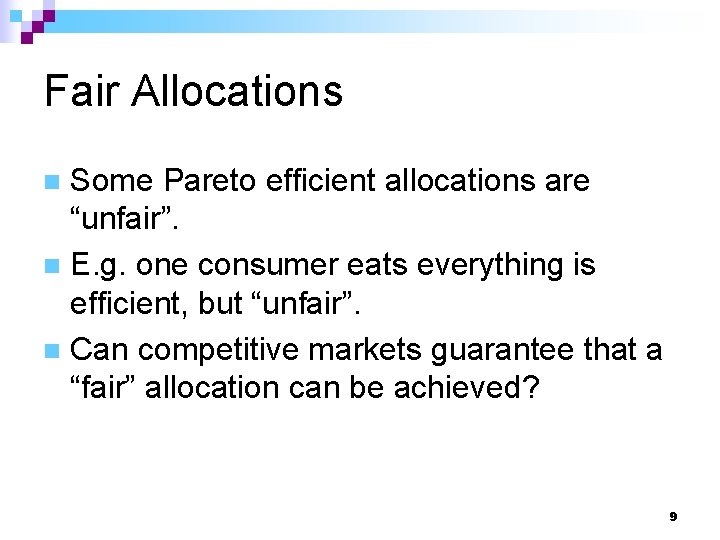 Fair Allocations Some Pareto efficient allocations are “unfair”. n E. g. one consumer eats