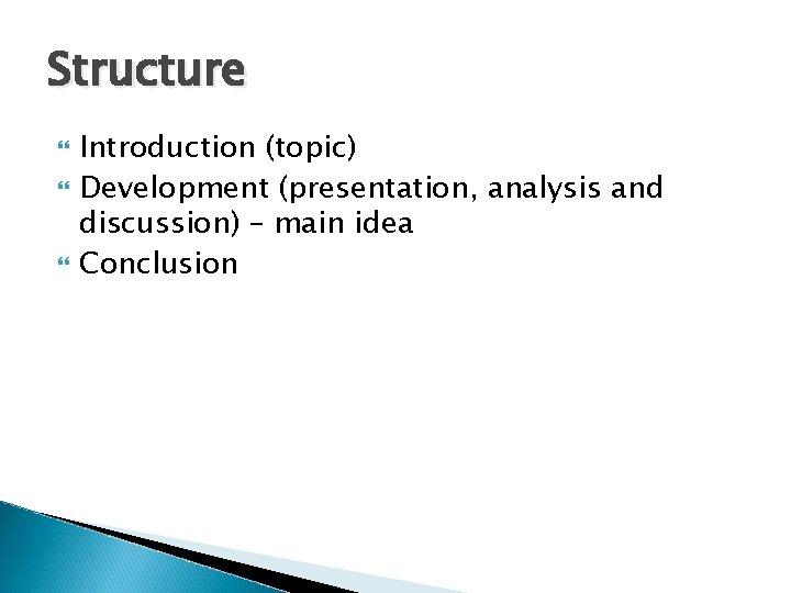 Structure Introduction (topic) Development (presentation, analysis and discussion) – main idea Conclusion 