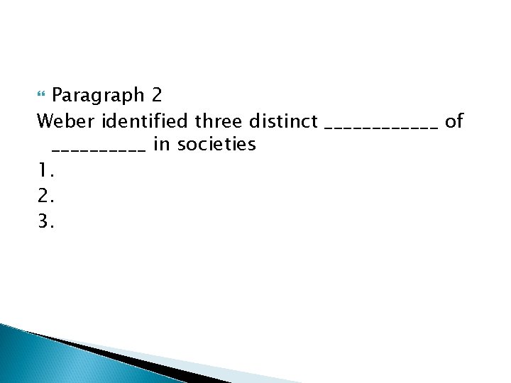 Paragraph 2 Weber identified three distinct ______ of _____ in societies 1. 2. 3.