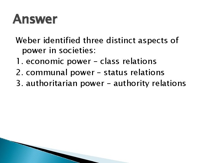 Answer Weber identified three distinct aspects of power in societies: 1. economic power –