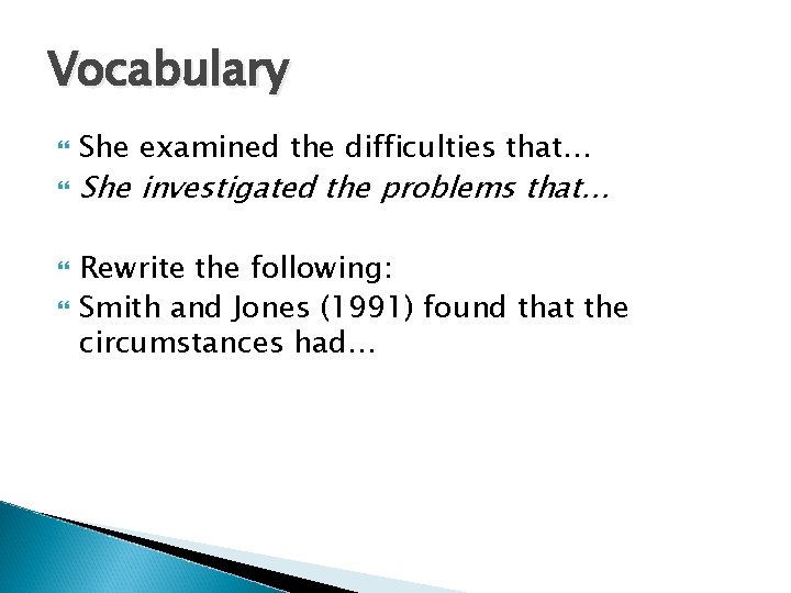 Vocabulary She examined the difficulties that… She investigated the problems that… Rewrite the following: