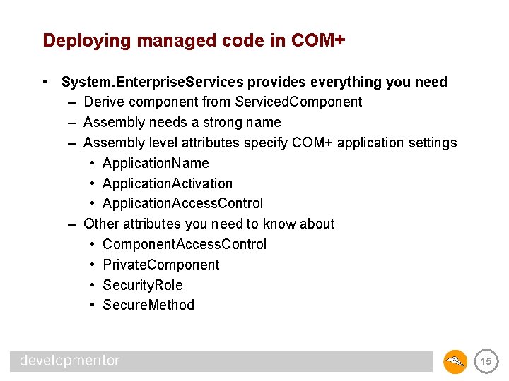 Deploying managed code in COM+ • System. Enterprise. Services provides everything you need –