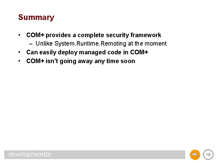 Summary • COM+ provides a complete security framework – Unlike System. Runtime. Remoting at
