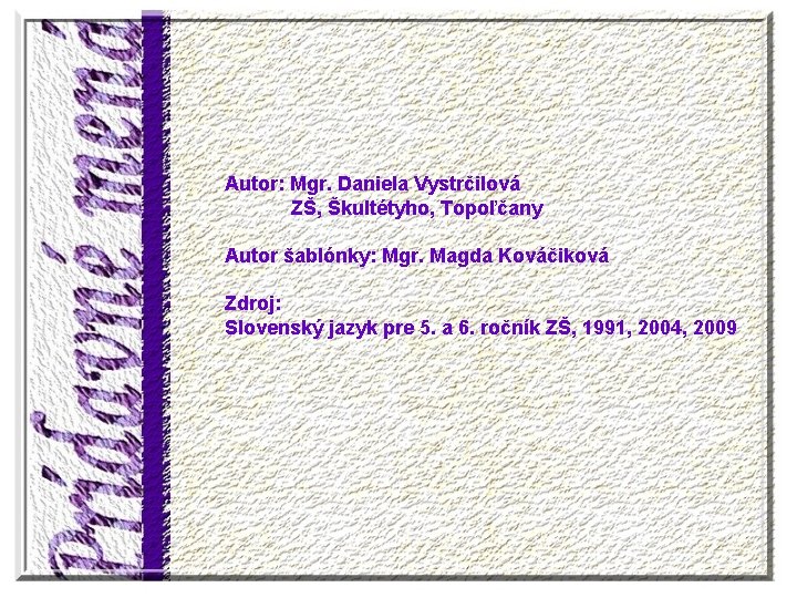 Autor: Mgr. Daniela Vystrčilová ZŠ, Škultétyho, Topoľčany Autor šablónky: Mgr. Magda Kováčiková Zdroj: Slovenský