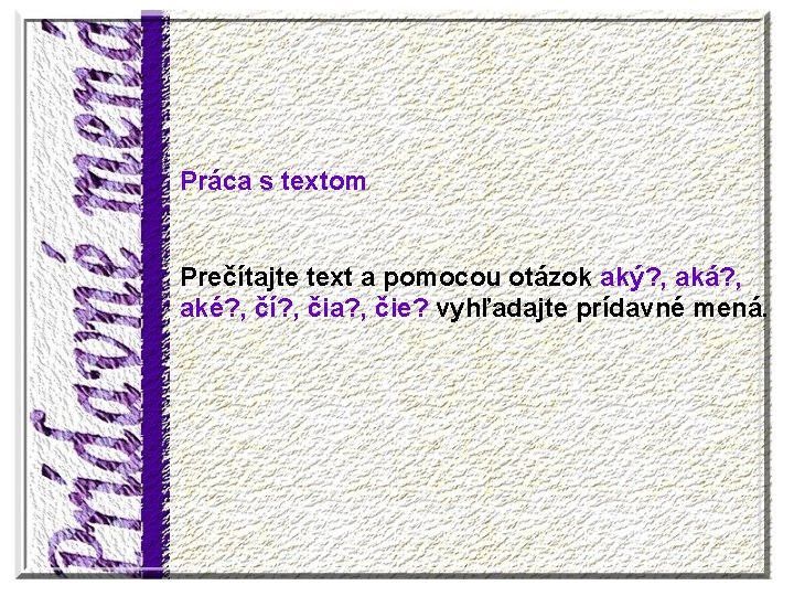 Práca s textom Prečítajte text a pomocou otázok aký? , aká? , aké? ,