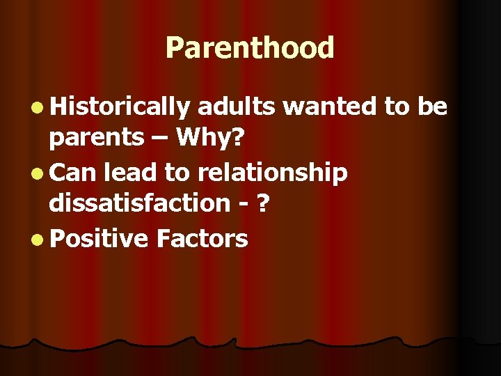 Parenthood l Historically adults wanted to be parents – Why? l Can lead to