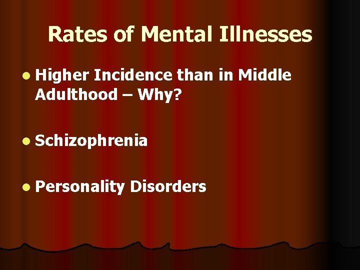 Rates of Mental Illnesses l Higher Incidence than in Middle Adulthood – Why? l