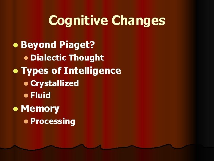 Cognitive Changes l Beyond Piaget? l Dialectic l Types Thought of Intelligence l Crystallized