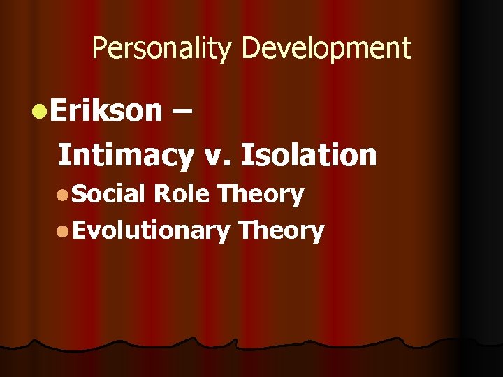 Personality Development l. Erikson – Intimacy v. Isolation l. Social Role Theory l. Evolutionary