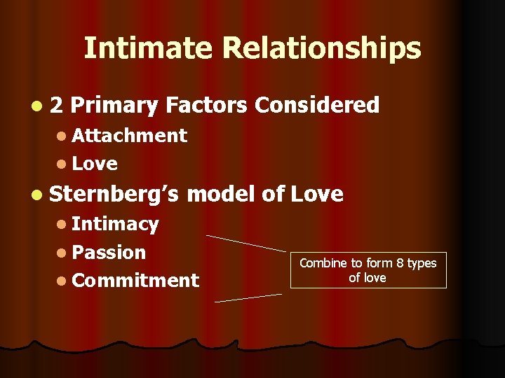 Intimate Relationships l 2 Primary Factors Considered l Attachment l Love l Sternberg’s model