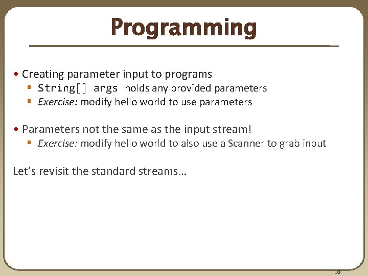Programming • Creating parameter input to programs § String[] args holds any provided parameters