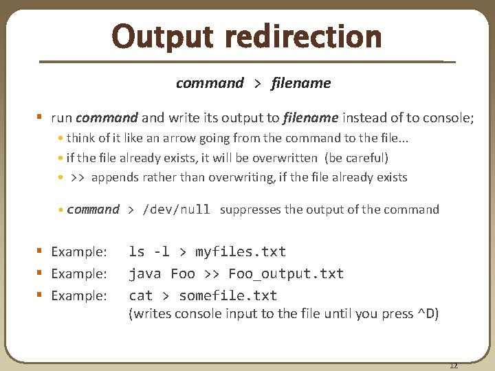Output redirection command > filename § run command write its output to filename instead Output redirection command > filename § run command write its output to filename instead