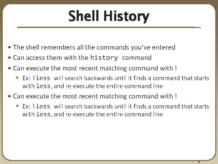 Shell History • The shell remembers all the commands you’ve entered • Can access Shell History • The shell remembers all the commands you’ve entered • Can access
