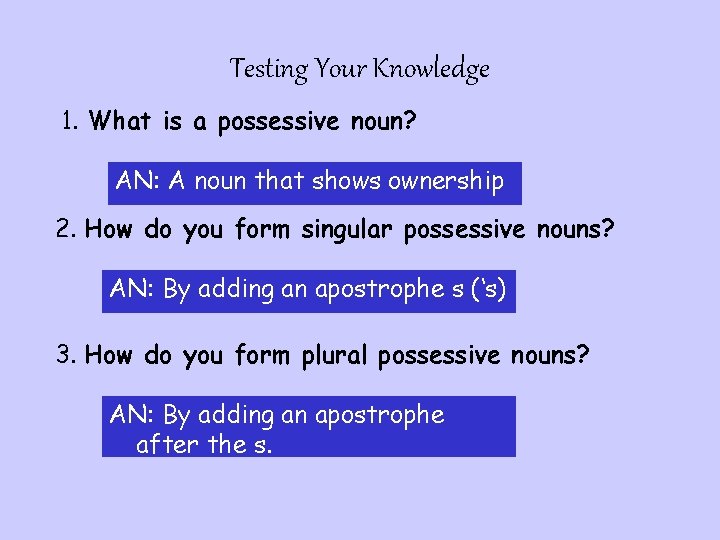 Testing Your Knowledge 1. What is a possessive noun? AN: A noun that shows