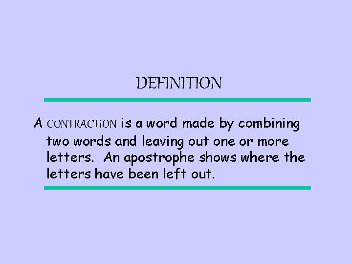 DEFINITION A CONTRACTION is a word made by combining two words and leaving out