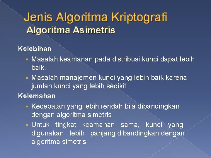 Jenis Algoritma Kriptografi Algoritma Asimetris Kelebihan § Masalah keamanan pada distribusi kunci dapat lebih