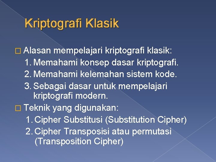 Kriptografi Klasik � Alasan mempelajari kriptografi klasik: 1. Memahami konsep dasar kriptografi. 2. Memahami