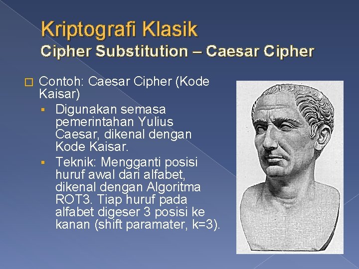 Kriptografi Klasik Cipher Substitution – Caesar Cipher � Contoh: Caesar Cipher (Kode Kaisar) §