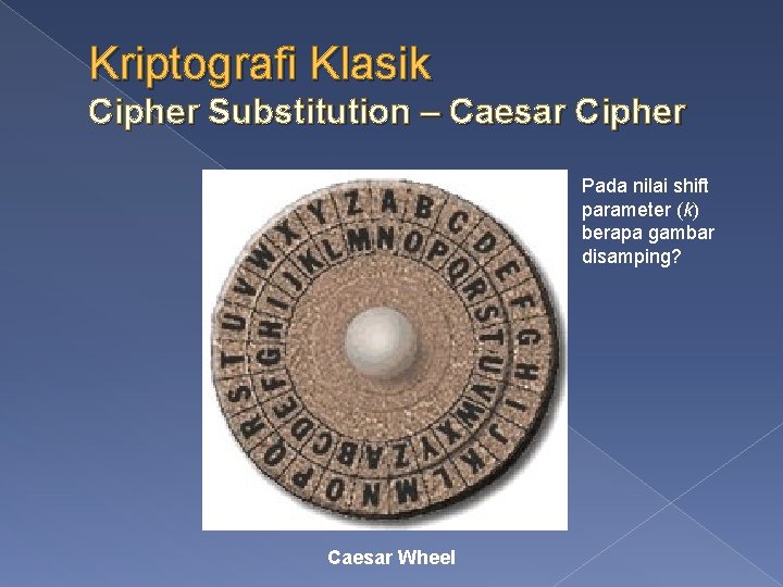 Kriptografi Klasik Cipher Substitution – Caesar Cipher Pada nilai shift parameter (k) berapa gambar