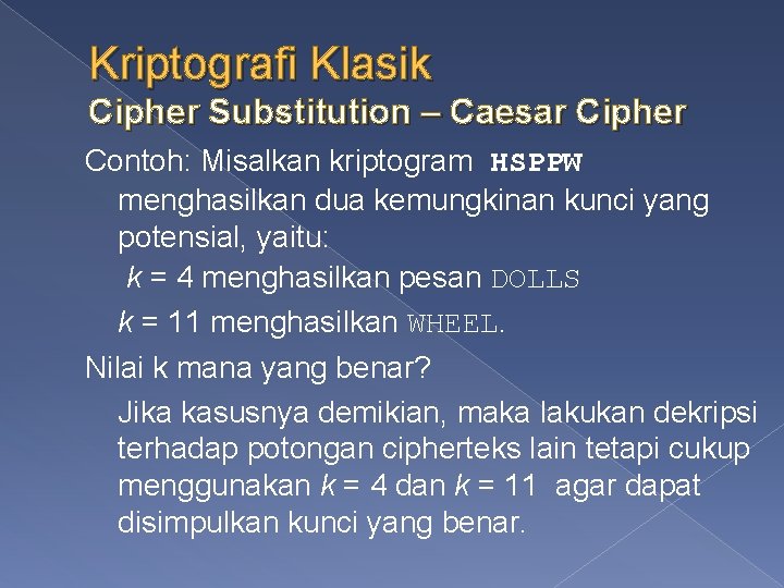 Kriptografi Klasik Cipher Substitution – Caesar Cipher Contoh: Misalkan kriptogram HSPPW menghasilkan dua kemungkinan