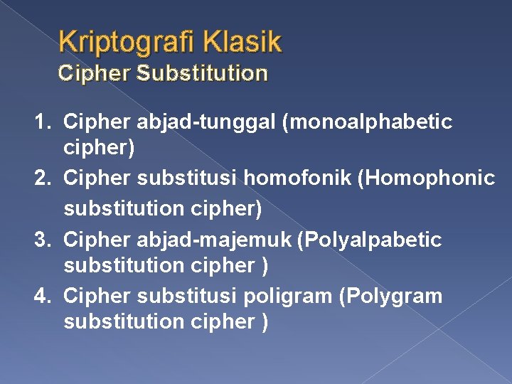 Kriptografi Klasik Cipher Substitution 1. Cipher abjad-tunggal (monoalphabetic cipher) 2. Cipher substitusi homofonik (Homophonic