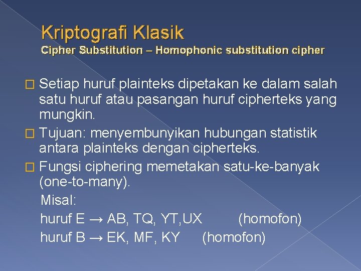 Kriptografi Klasik Cipher Substitution – Homophonic substitution cipher Setiap huruf plainteks dipetakan ke dalam