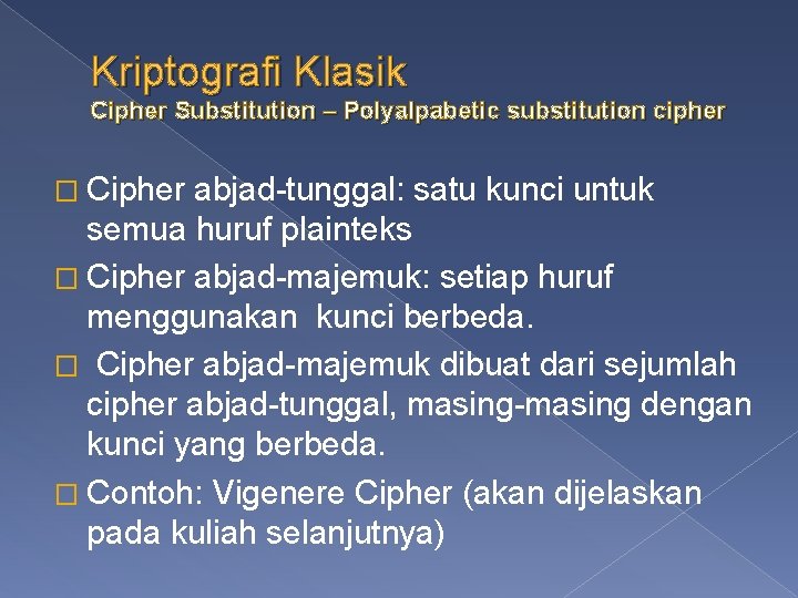 Kriptografi Klasik Cipher Substitution – Polyalpabetic substitution cipher � Cipher abjad-tunggal: satu kunci untuk