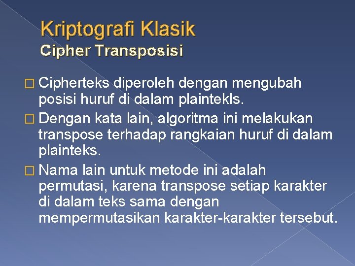 Kriptografi Klasik Cipher Transposisi � Cipherteks diperoleh dengan mengubah posisi huruf di dalam plaintekls.