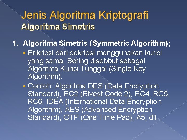 Jenis Algoritma Kriptografi Algoritma Simetris 1. Algoritma Simetris (Symmetric Algorithm); § Enkripsi dan dekripsi