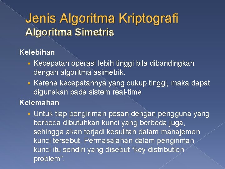 Jenis Algoritma Kriptografi Algoritma Simetris Kelebihan § Kecepatan operasi lebih tinggi bila dibandingkan dengan