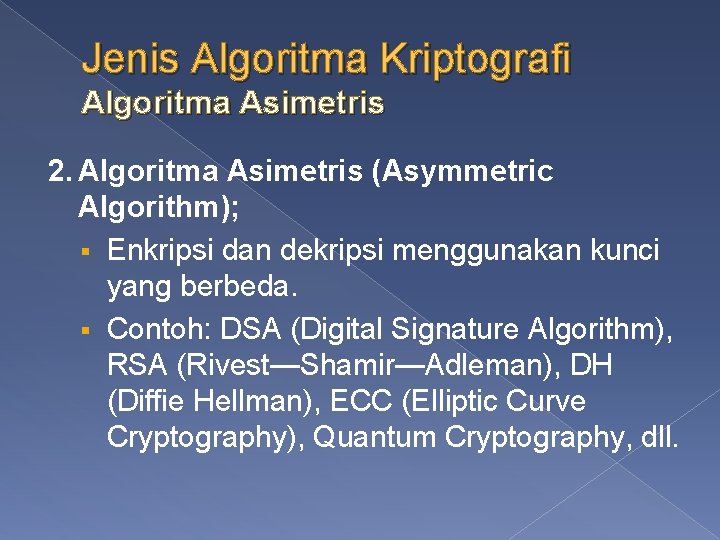 Jenis Algoritma Kriptografi Algoritma Asimetris 2. Algoritma Asimetris (Asymmetric Algorithm); § Enkripsi dan dekripsi