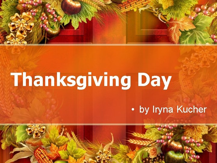 Thanksgiving Day • by Iryna Kucher 