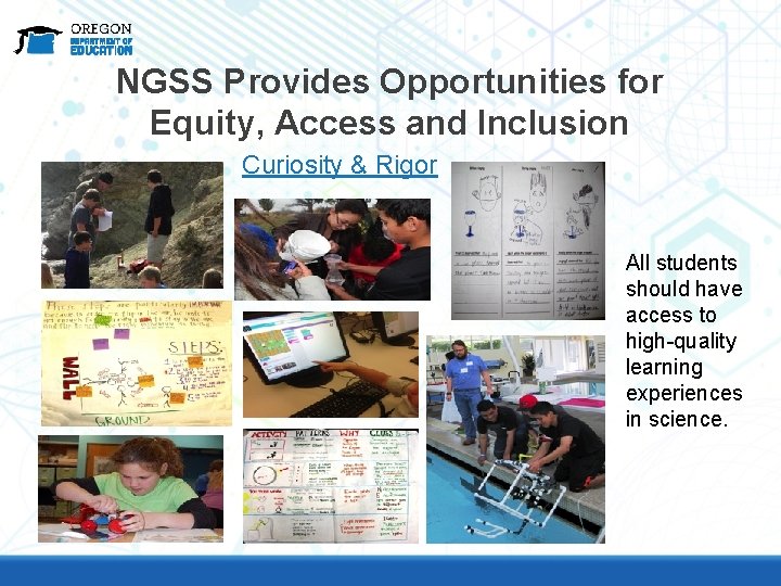 NGSS Provides Opportunities for Equity, Access and Inclusion Curiosity & Rigor All students should