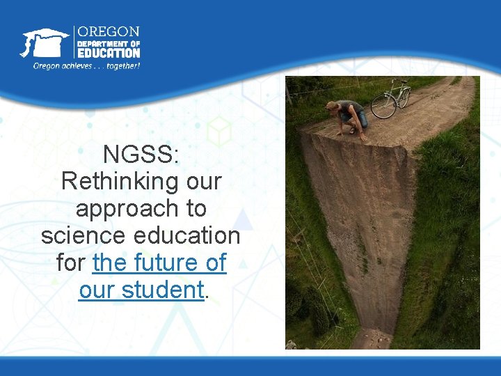 NGSS: Rethinking our approach to science education for the future of our student. 
