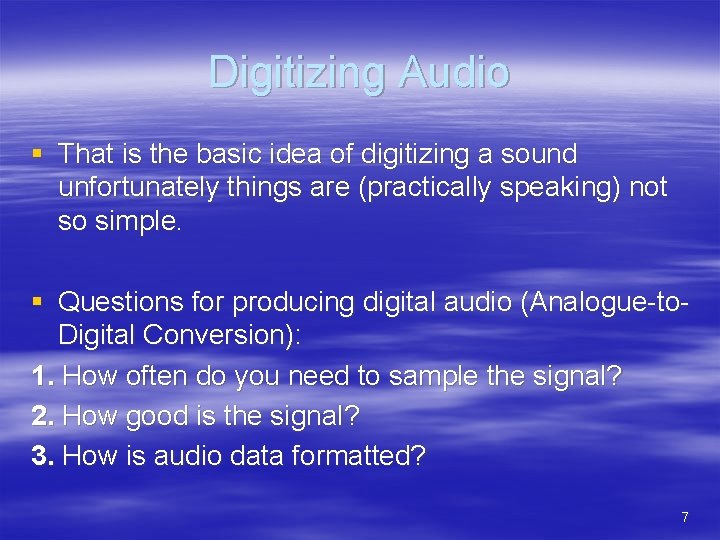 Digitizing Audio § That is the basic idea of digitizing a sound unfortunately things
