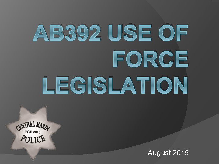 AB 392 USE OF FORCE LEGISLATION August 2019 