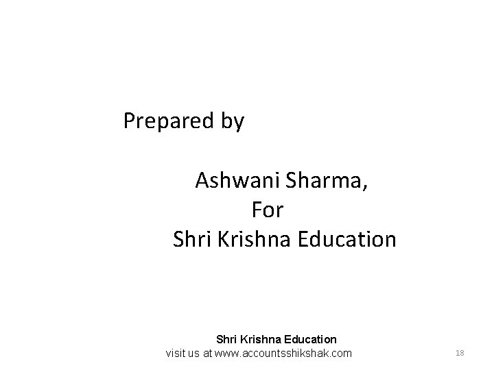 Prepared by Ashwani Sharma, For Shri Krishna Education visit us at www. accountsshikshak. com