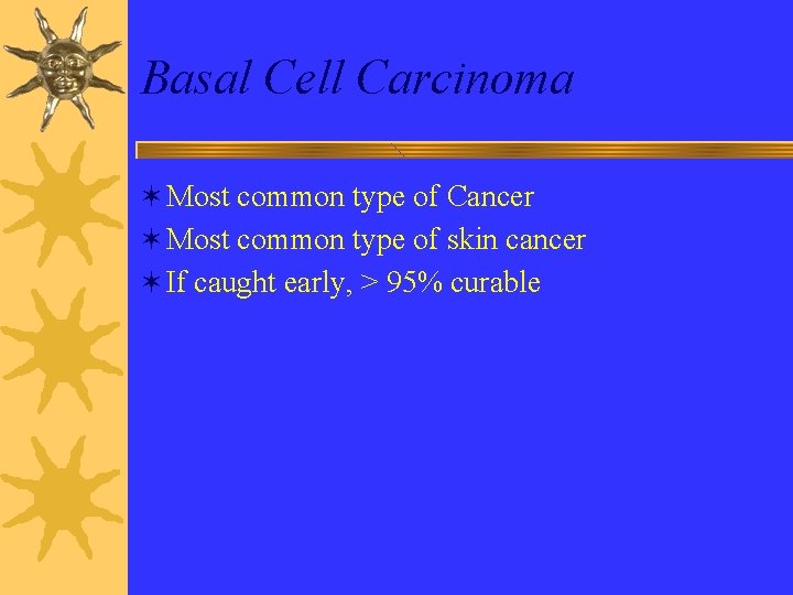 Basal Cell Carcinoma ✶Most common type of Cancer ✶Most common type of skin cancer