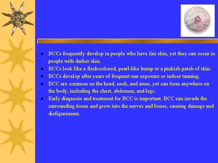 ● BCCs frequently develop in people who have fair skin, yet they can occur