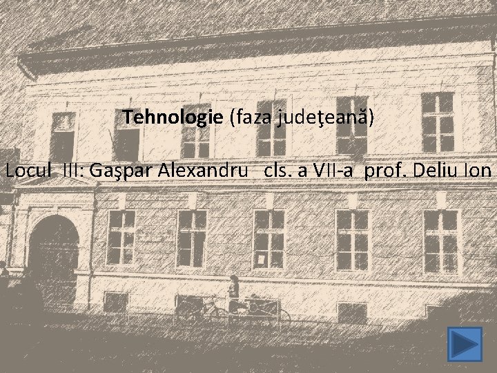 Tehnologie (faza judeţeană) Locul III: Gaşpar Alexandru cls. a VII-a prof. Deliu Ion 