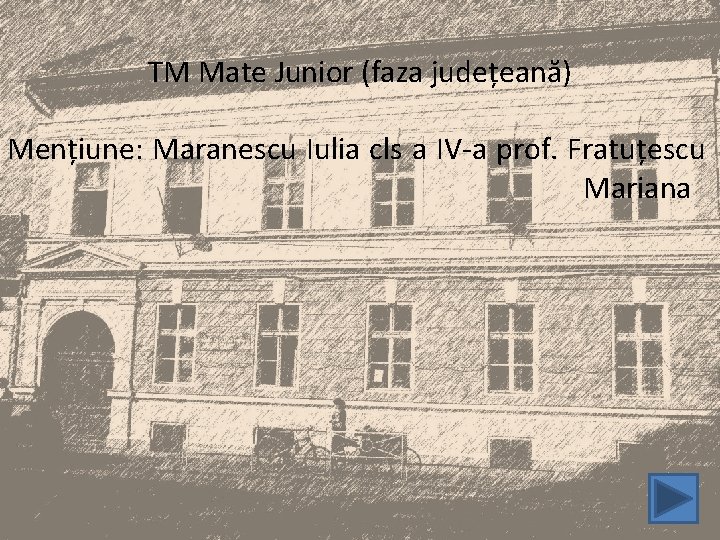 TM Mate Junior (faza județeană) Mențiune: Maranescu Iulia cls a IV-a prof. Fratuțescu Mariana